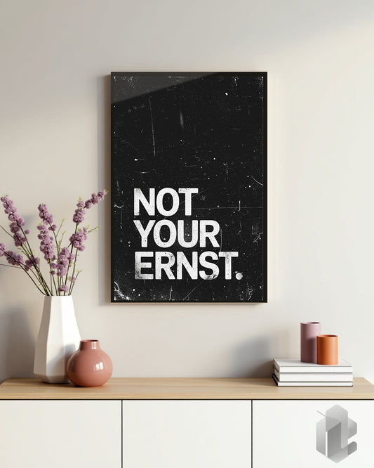 Poster „Not your Ernst“ – weißer Typografie-Spruch auf dunklem Hintergrund 50x70
